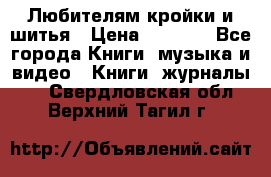 Любителям кройки и шитья › Цена ­ 2 500 - Все города Книги, музыка и видео » Книги, журналы   . Свердловская обл.,Верхний Тагил г.